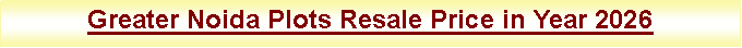 Text Box: Greater Noida Plots Resale Price in Year 2026